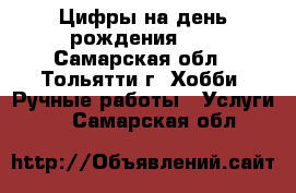 Цифры на день рождения... - Самарская обл., Тольятти г. Хобби. Ручные работы » Услуги   . Самарская обл.